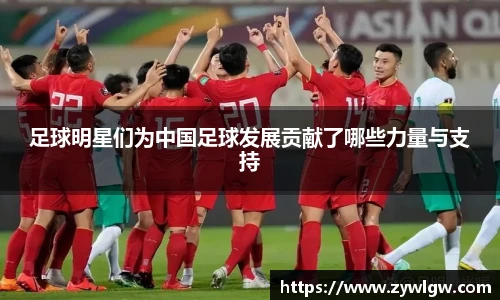 足球明星们为中国足球发展贡献了哪些力量与支持